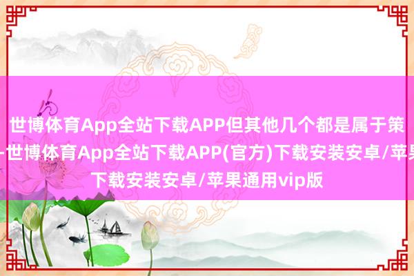 世博体育App全站下载APP但其他几个都是属于策画成就口头-世博体育App全站下载APP(官方)下载安装安卓/苹果通用vip版