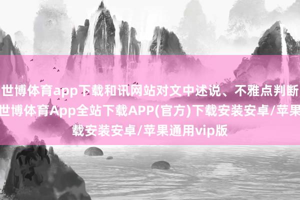 世博体育app下载和讯网站对文中述说、不雅点判断保执中立-世博体育App全站下载APP(官方)下载安装安卓/苹果通用vip版