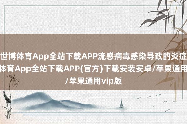 世博体育App全站下载APP流感病毒感染导致的炎症-世博体育App全站下载APP(官方)下载安装安卓/苹果通用vip版