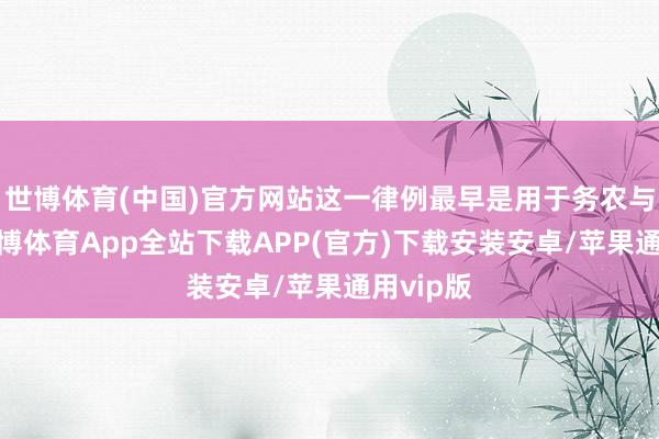 世博体育(中国)官方网站这一律例最早是用于务农与祭祀-世博体育App全站下载APP(官方)下载安装安卓/苹果通用vip版