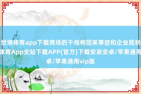 世博体育app下载商场的干线将回来事迹和企业规划-世博体育App全站下载APP(官方)下载安装安卓/苹果通用vip版