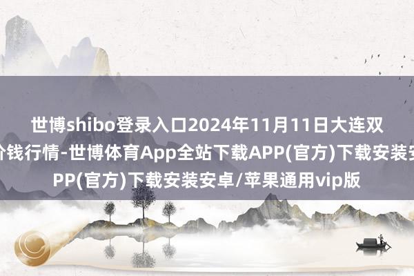 世博shibo登录入口2024年11月11日大连双兴商品城有限公司价钱行情-世博体育App全站下载APP(官方)下载安装安卓/苹果通用vip版